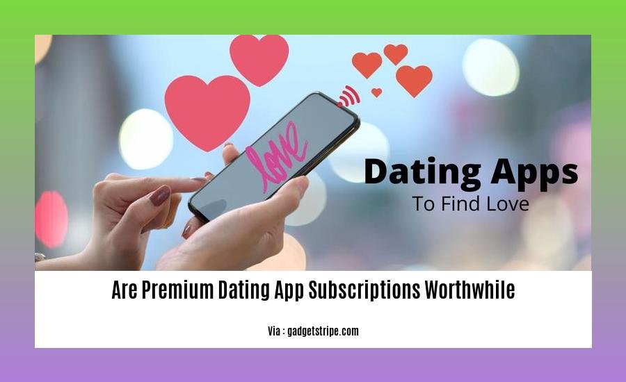 are premium dating app subscriptions worthwhile