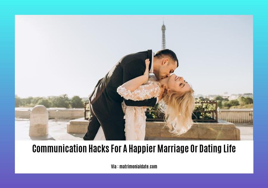 communication hacks for a happier marriage or dating life