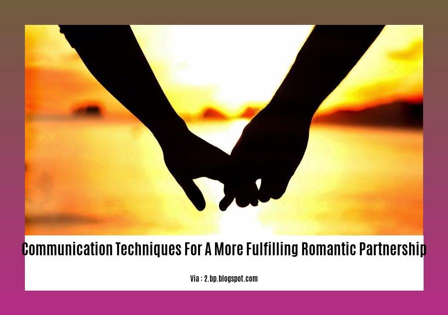 communication techniques for a more fulfilling romantic partnership