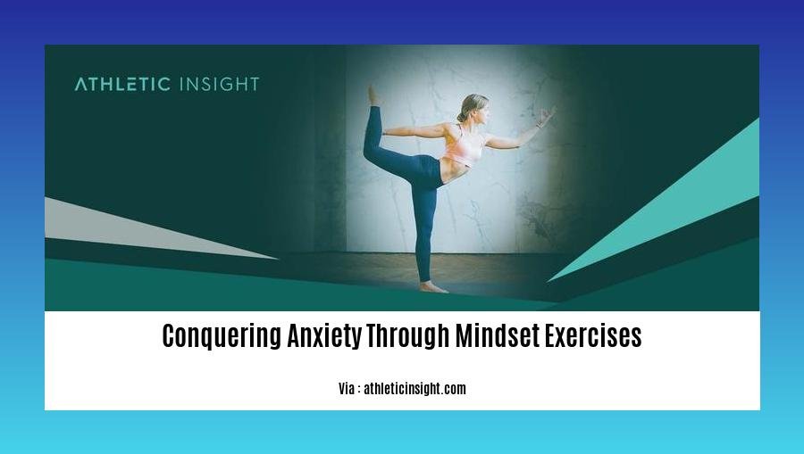 conquering anxiety through mindset exercises