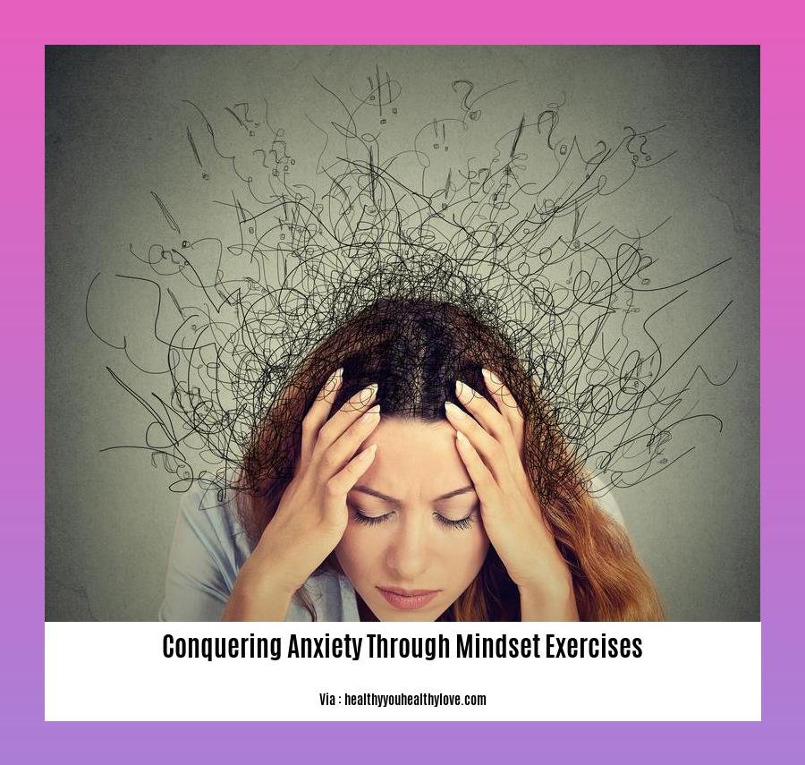 conquering anxiety through mindset exercises