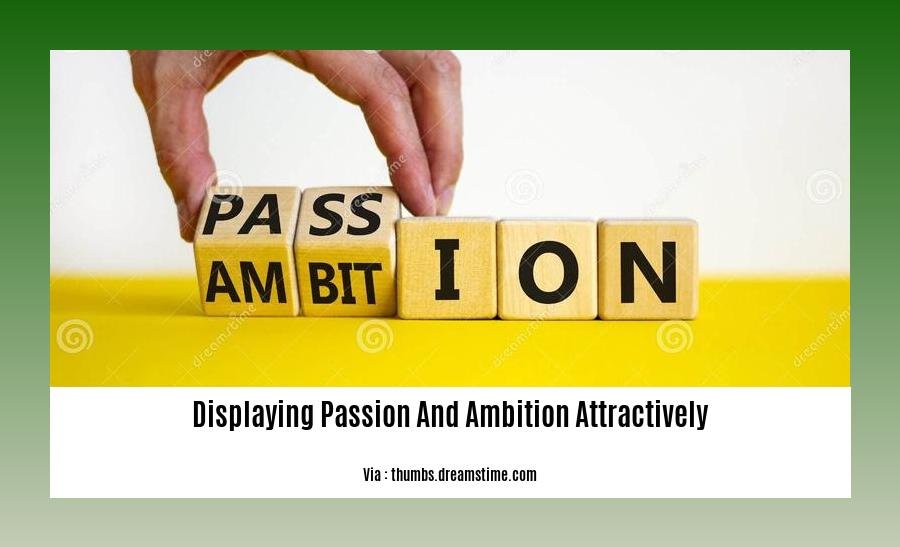 displaying passion and ambition attractively