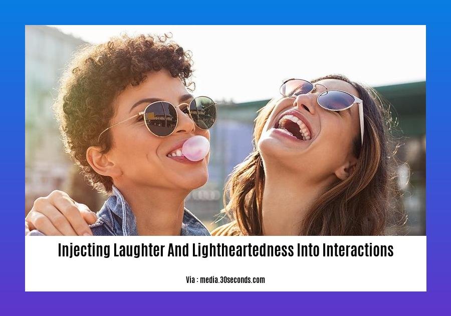 injecting laughter and lightheartedness into interactions