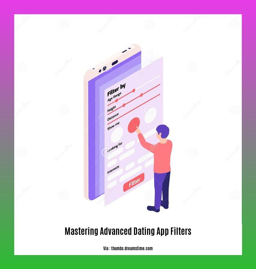 mastering advanced dating app filters