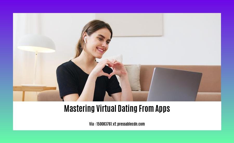 mastering virtual dating from apps