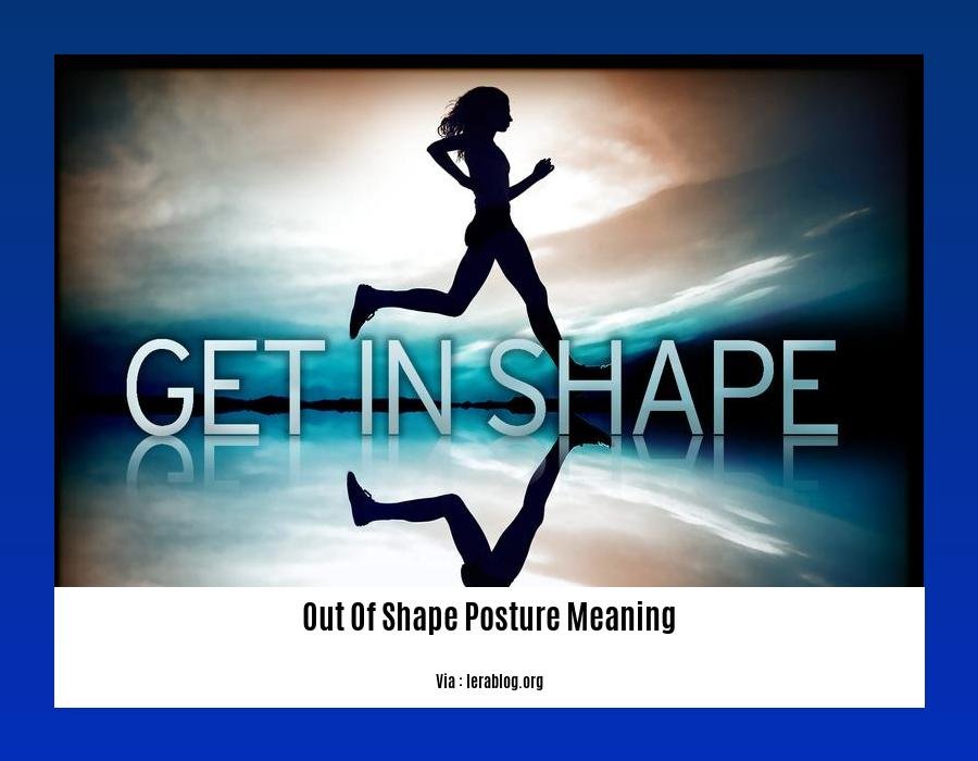 out of shape posture meaning