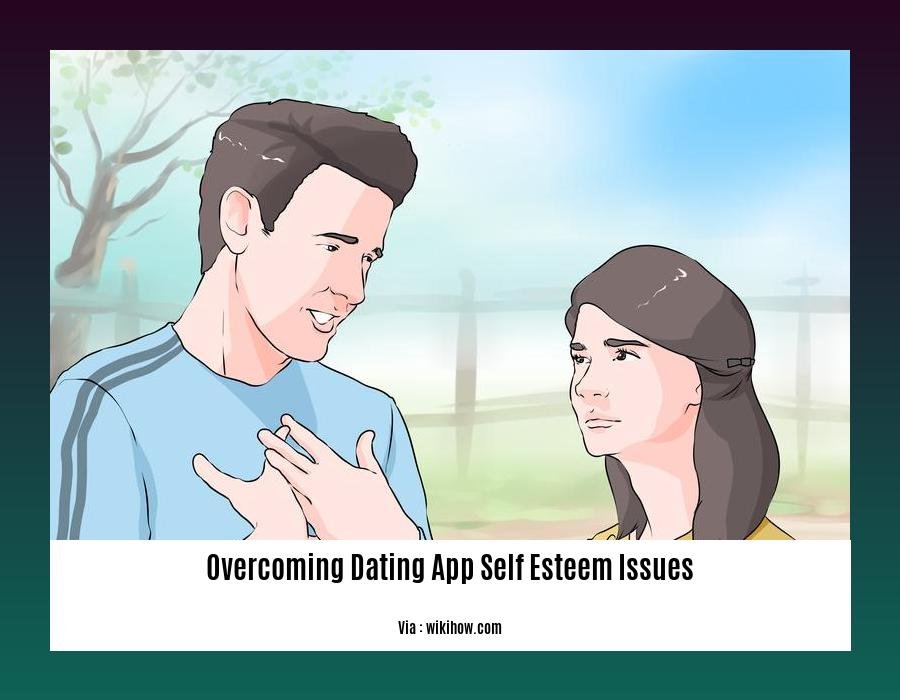 overcoming dating app self esteem issues