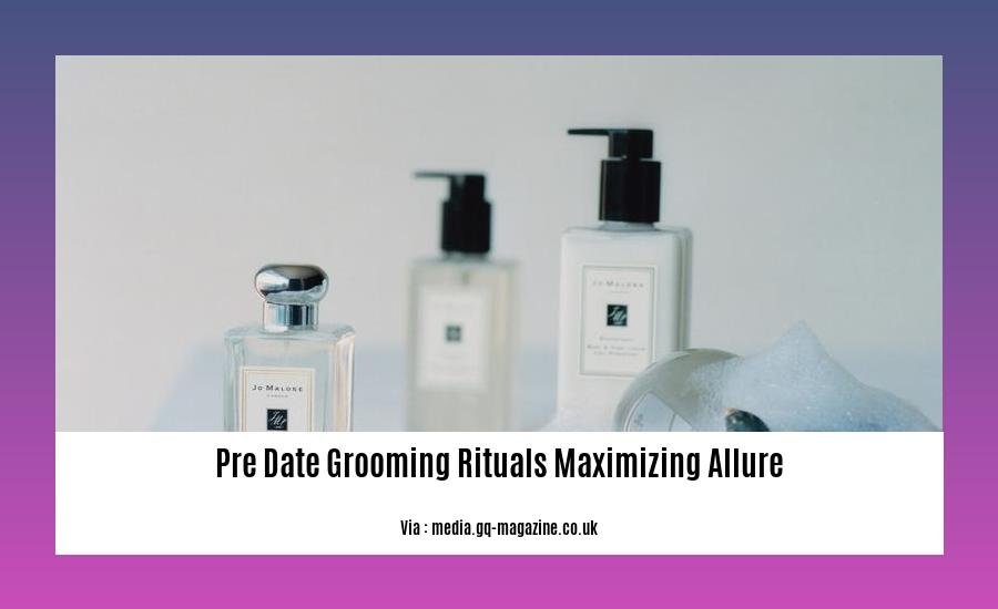 pre date grooming rituals maximizing allure
