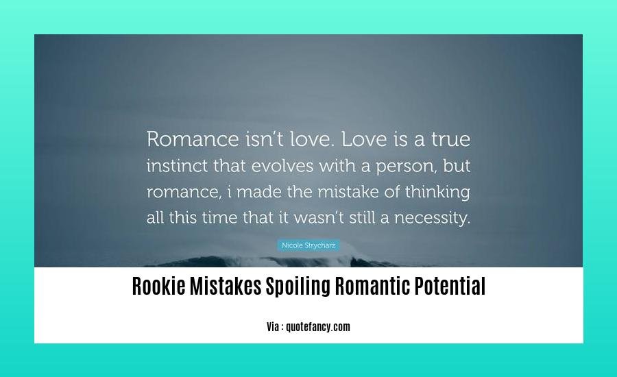rookie mistakes spoiling romantic potential
