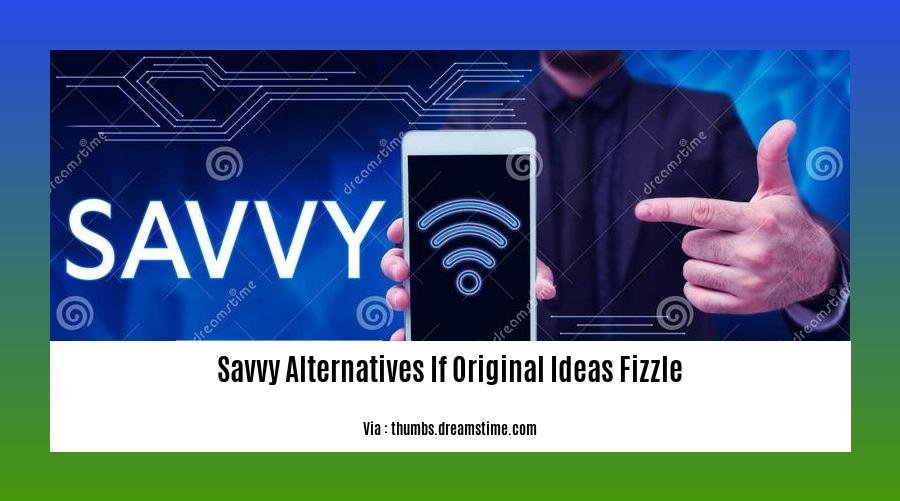 savvy alternatives if original ideas fizzle