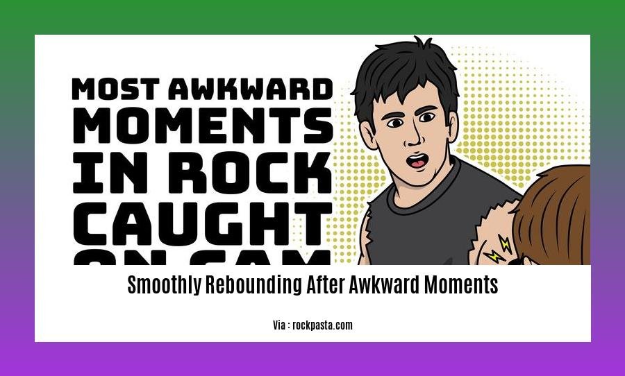 smoothly rebounding after awkward moments