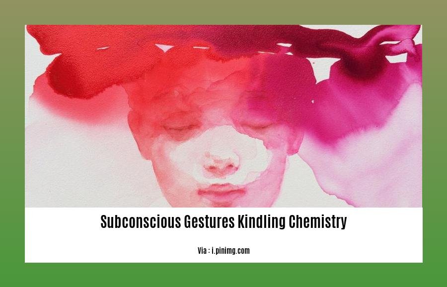 subconscious gestures kindling chemistry