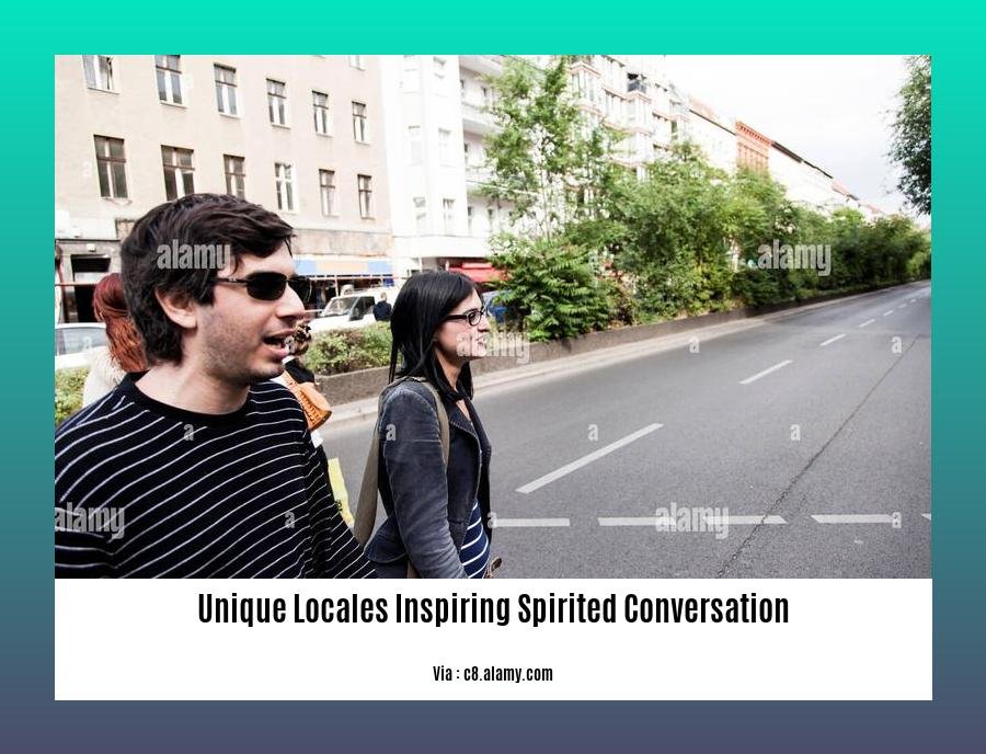 unique locales inspiring spirited conversation